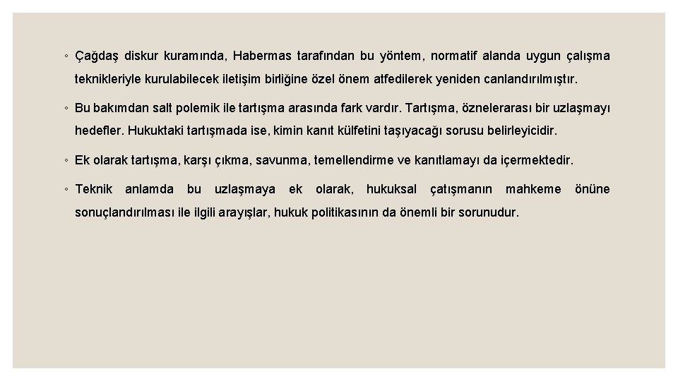 ◦ Çağdaş diskur kuramında, Habermas tarafından bu yöntem, normatif alanda uygun çalışma teknikleriyle kurulabilecek