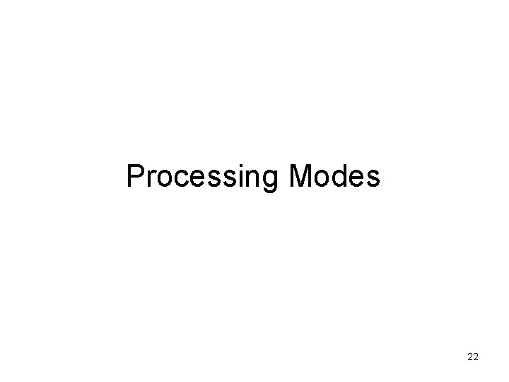 Processing Modes 22 