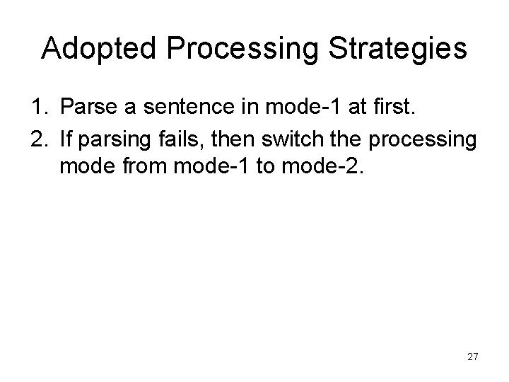 Adopted Processing Strategies 1. Parse a sentence in mode-1 at first. 2. If parsing