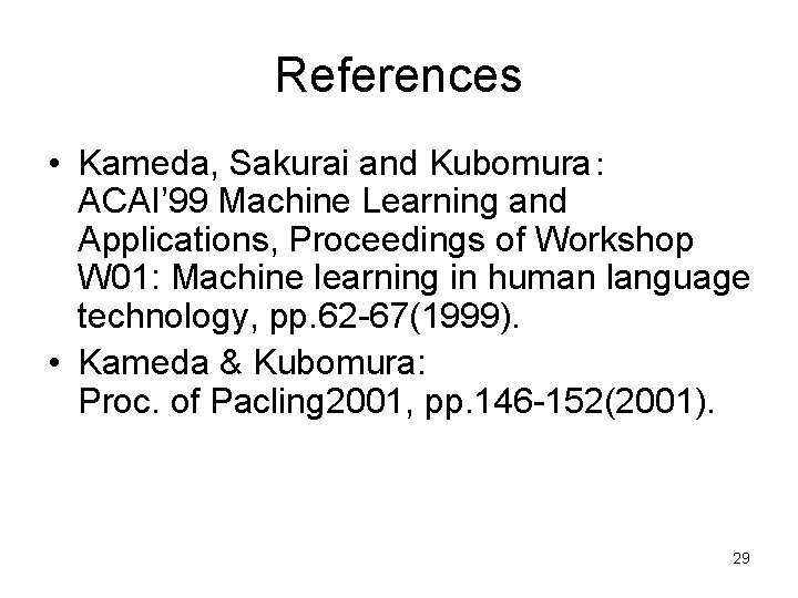 References • Kameda, Sakurai and Kubomura： ACAI’ 99 Machine Learning and Applications, Proceedings of