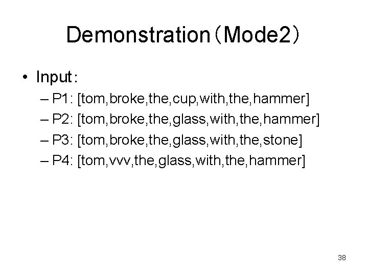 Demonstration（Mode 2） • Input： – P 1: [tom, broke, the, cup, with, the, hammer]