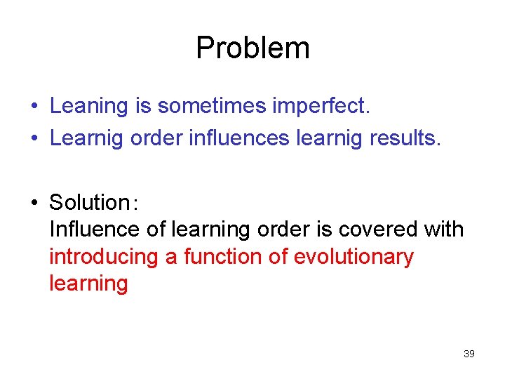 Problem • Leaning is sometimes imperfect. • Learnig order influences learnig results. • Solution：