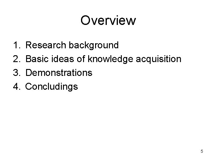 Overview 1. 2. 3. 4. Research background Basic ideas of knowledge acquisition Demonstrations Concludings