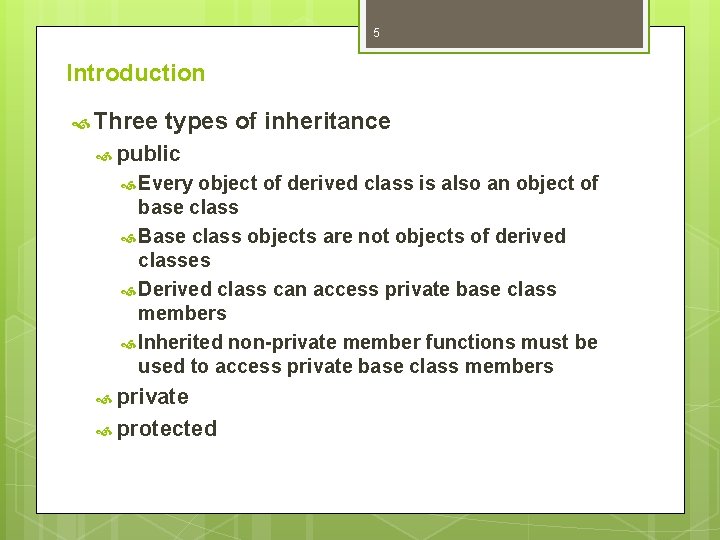 5 Introduction Three types of inheritance public Every object of derived class is also