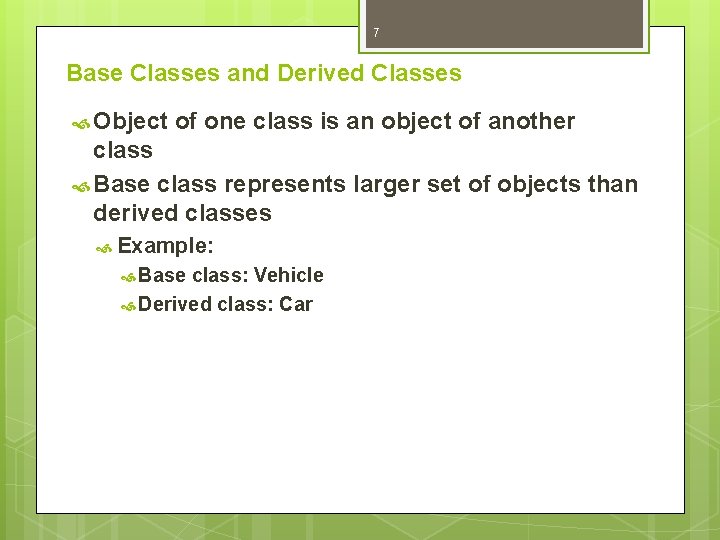 7 Base Classes and Derived Classes Object of one class is an object of