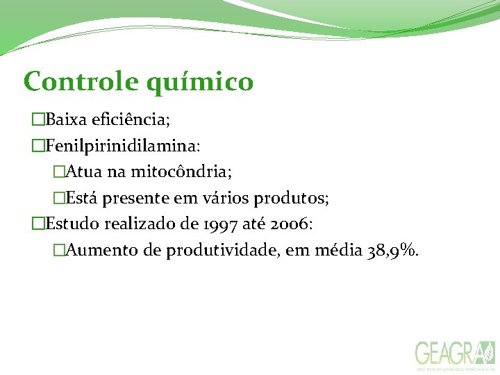 Controle químico �Baixa eficiência; �Fenilpirinidilamina: �Atua na mitocôndria; �Está presente em vários produtos; �Estudo