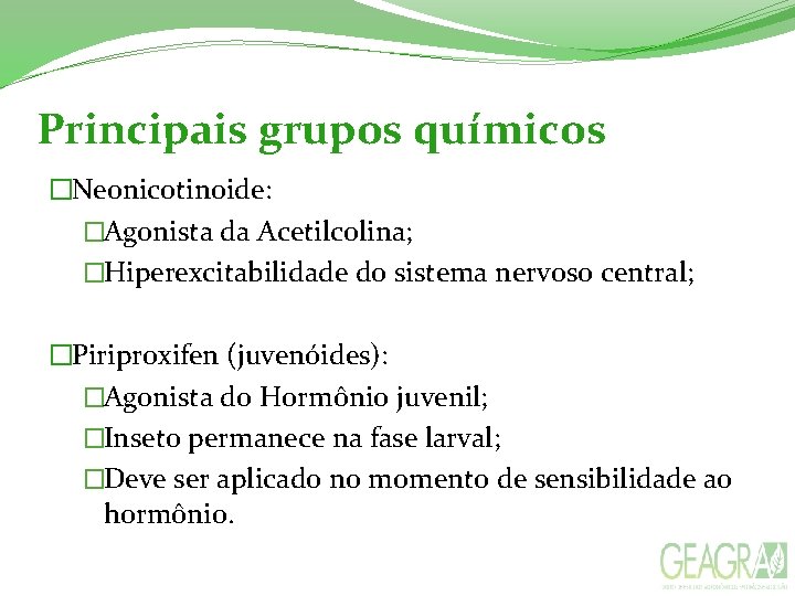 Principais grupos químicos �Neonicotinoide: �Agonista da Acetilcolina; �Hiperexcitabilidade do sistema nervoso central; �Piriproxifen (juvenóides):