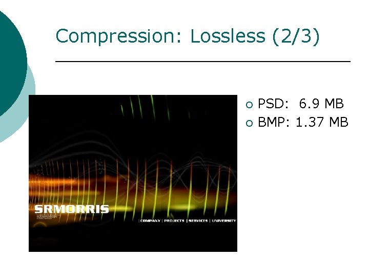 Compression: Lossless (2/3) ¡ ¡ PSD: 6. 9 MB BMP: 1. 37 MB 