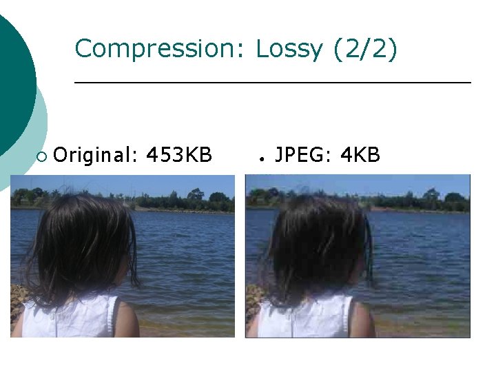 Compression: Lossy (2/2) ¡ Original: 453 KB ● JPEG: 4 KB 
