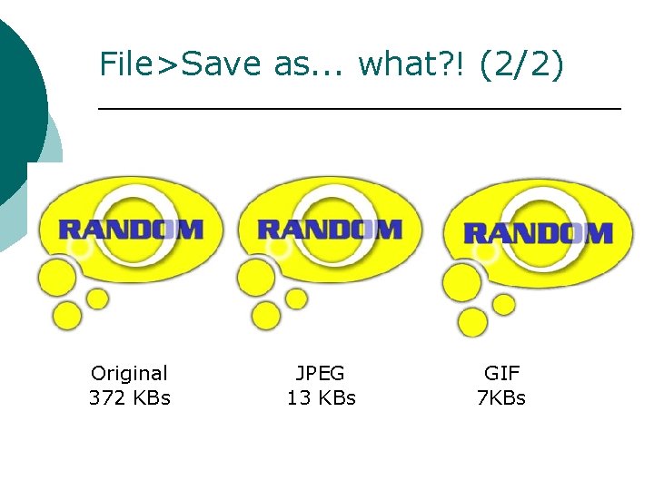 File>Save as. . . what? ! (2/2) Original 372 KBs JPEG 13 KBs GIF
