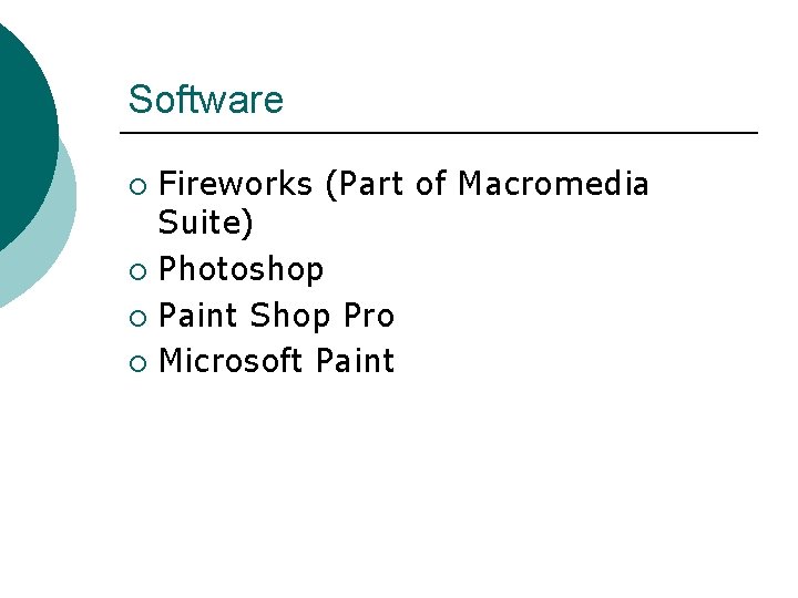 Software Fireworks (Part of Macromedia Suite) ¡ Photoshop ¡ Paint Shop Pro ¡ Microsoft