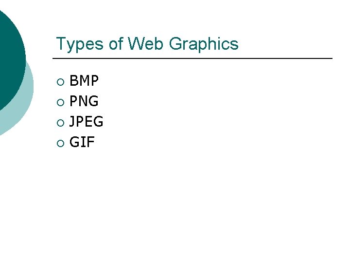 Types of Web Graphics BMP ¡ PNG ¡ JPEG ¡ GIF ¡ 
