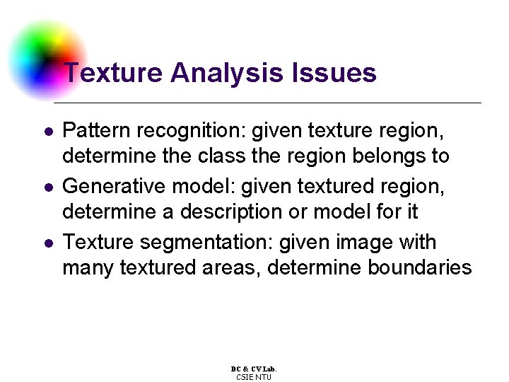 Texture Analysis Issues l l l Pattern recognition: given texture region, determine the class