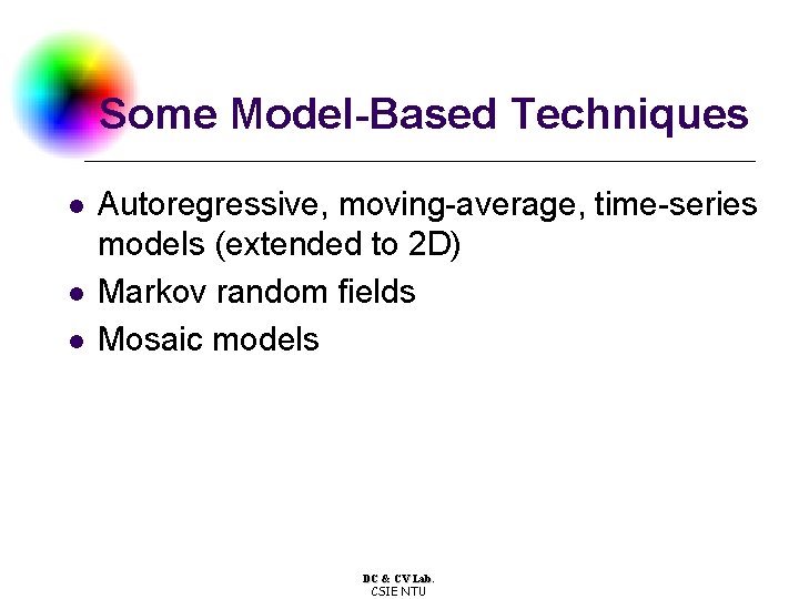 Some Model-Based Techniques l l l Autoregressive, moving-average, time-series models (extended to 2 D)