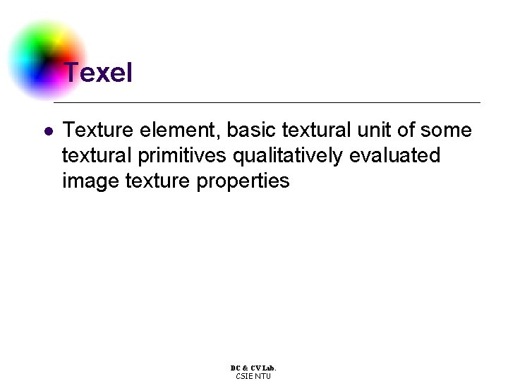 Texel l Texture element, basic textural unit of some textural primitives qualitatively evaluated image