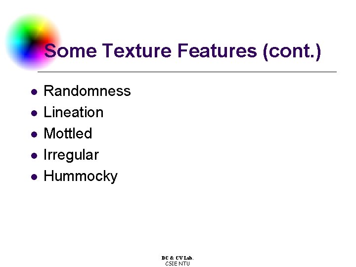 Some Texture Features (cont. ) l l l Randomness Lineation Mottled Irregular Hummocky DC