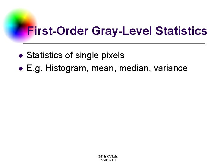 First-Order Gray-Level Statistics l l Statistics of single pixels E. g. Histogram, mean, median,