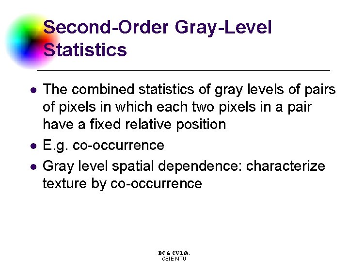 Second-Order Gray-Level Statistics l l l The combined statistics of gray levels of pairs