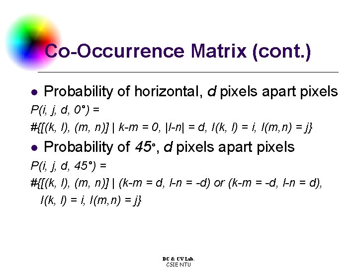 Co-Occurrence Matrix (cont. ) l Probability of horizontal, d pixels apart pixels P(i, j,