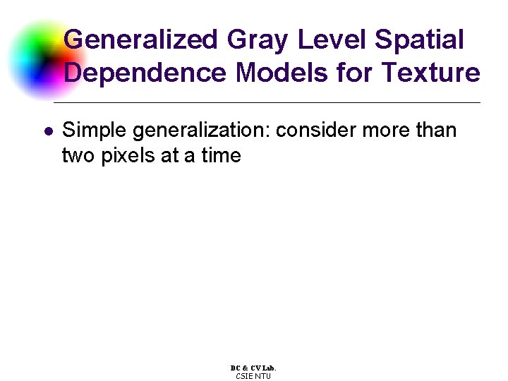 Generalized Gray Level Spatial Dependence Models for Texture l Simple generalization: consider more than