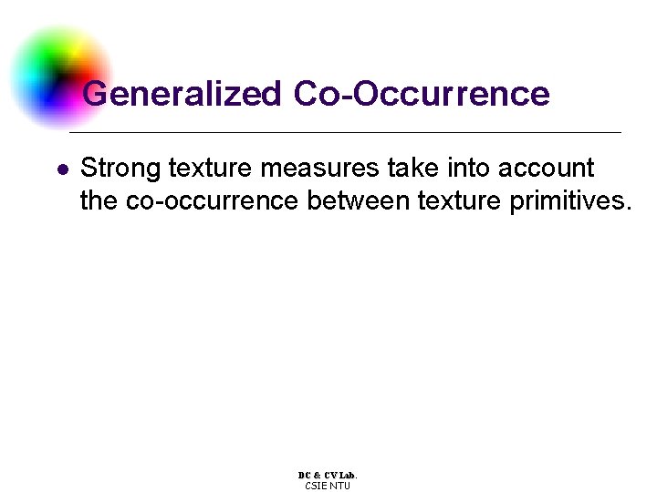 Generalized Co-Occurrence l Strong texture measures take into account the co-occurrence between texture primitives.
