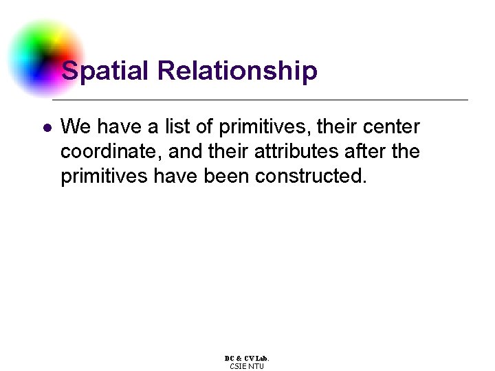 Spatial Relationship l We have a list of primitives, their center coordinate, and their