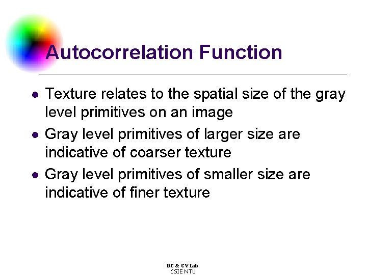 Autocorrelation Function l l l Texture relates to the spatial size of the gray