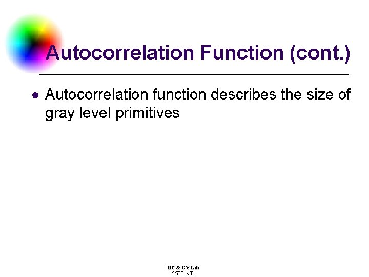 Autocorrelation Function (cont. ) l Autocorrelation function describes the size of gray level primitives