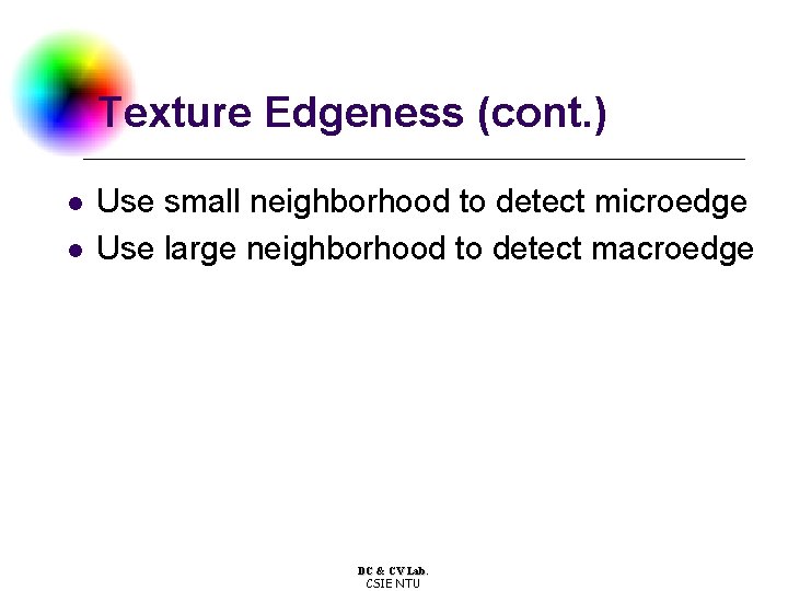 Texture Edgeness (cont. ) l l Use small neighborhood to detect microedge Use large