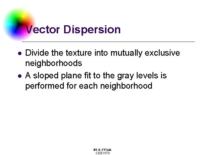 Vector Dispersion l l Divide the texture into mutually exclusive neighborhoods A sloped plane