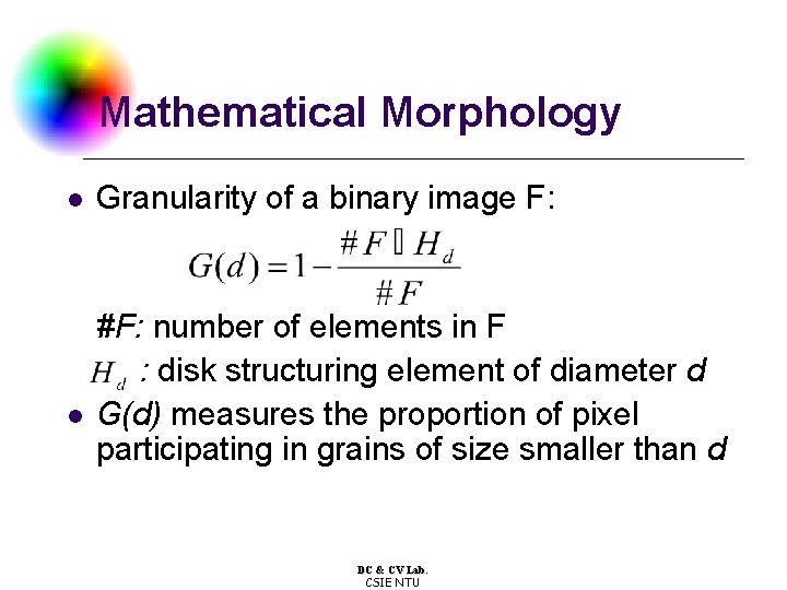 Mathematical Morphology l l Granularity of a binary image F: #F: number of elements