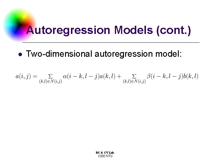 Autoregression Models (cont. ) l Two-dimensional autoregression model: DC & CV Lab. CSIE NTU