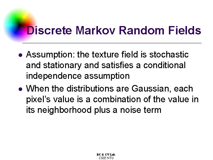 Discrete Markov Random Fields l l Assumption: the texture field is stochastic and stationary
