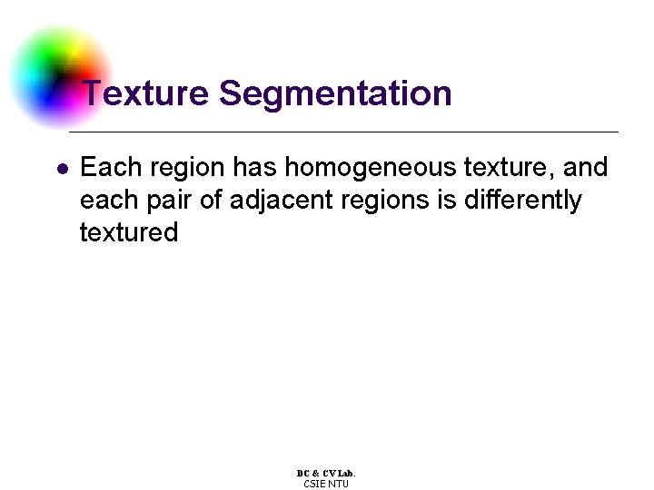 Texture Segmentation l Each region has homogeneous texture, and each pair of adjacent regions