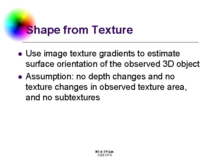 Shape from Texture l l Use image texture gradients to estimate surface orientation of