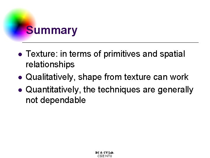 Summary l l l Texture: in terms of primitives and spatial relationships Qualitatively, shape