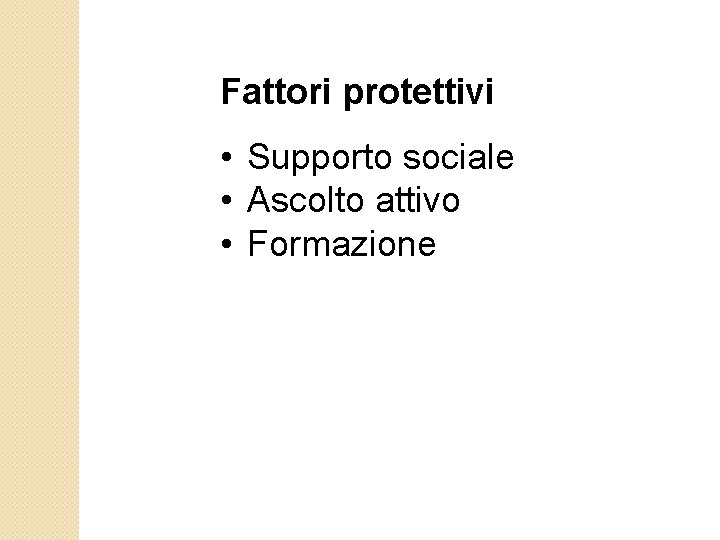 Fattori protettivi • Supporto sociale • Ascolto attivo • Formazione 