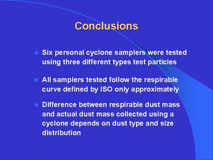 Conclusions l Six personal cyclone samplers were tested using three different types test particles