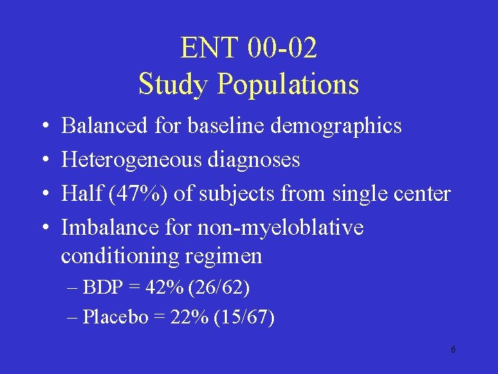 ENT 00 -02 Study Populations • • Balanced for baseline demographics Heterogeneous diagnoses Half