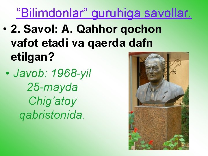 “Bilimdonlar” guruhiga savollar. • 2. Savol: A. Qahhor qochon vafot etadi va qaerda dafn
