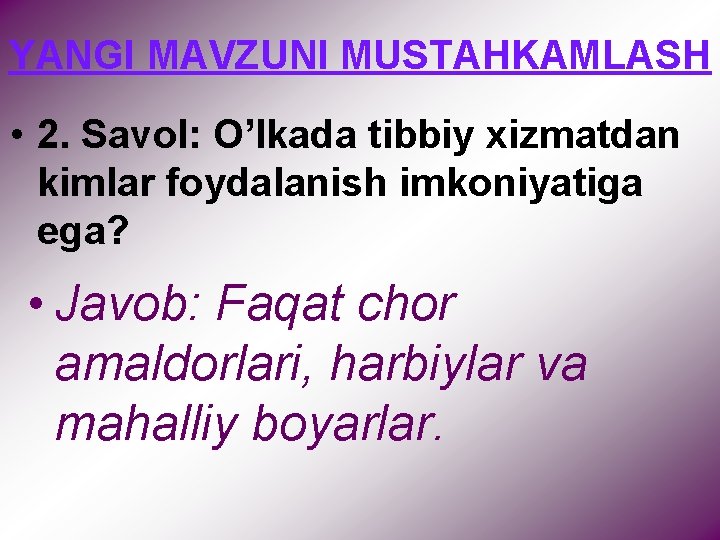 YANGI MAVZUNI MUSTAHKAMLASH • 2. Savol: O’lkada tibbiy xizmatdan kimlar foydalanish imkoniyatiga ega? •