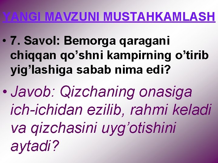 YANGI MAVZUNI MUSTAHKAMLASH • 7. Savol: Bemorga qaragani chiqqan qo’shni kampirning o’tirib yig’lashiga sabab