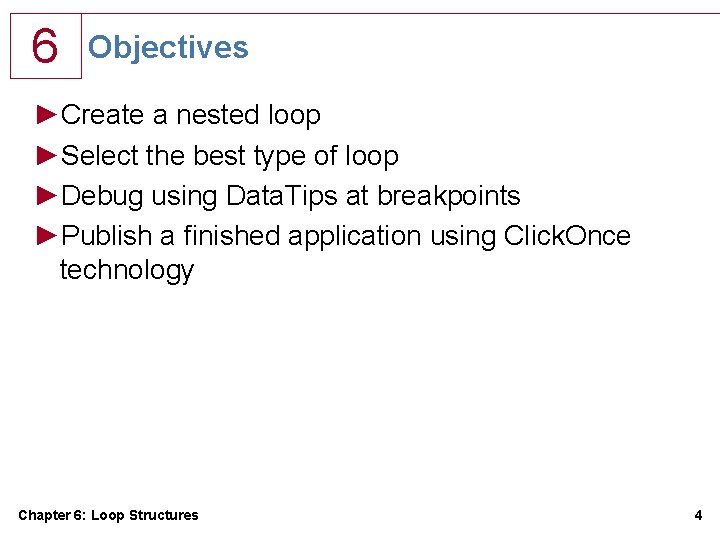 6 Objectives ►Create a nested loop ►Select the best type of loop ►Debug using 6 Objectives ►Create a nested loop ►Select the best type of loop ►Debug using