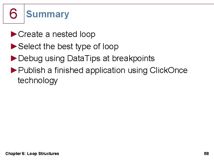 6 Summary ►Create a nested loop ►Select the best type of loop ►Debug using 6 Summary ►Create a nested loop ►Select the best type of loop ►Debug using