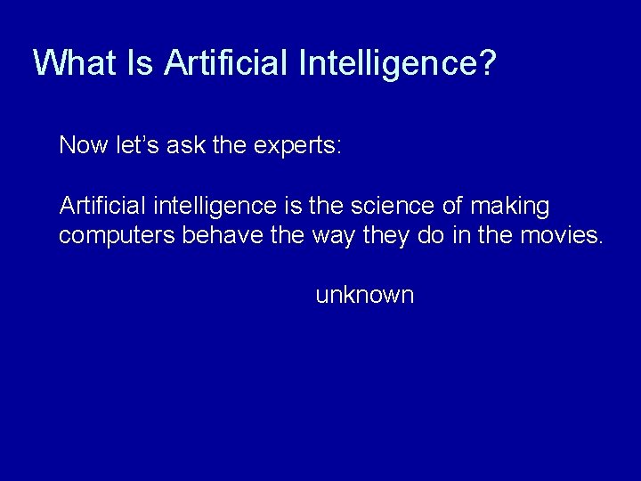 What Is Artificial Intelligence? Now let’s ask the experts: Artificial intelligence is the science