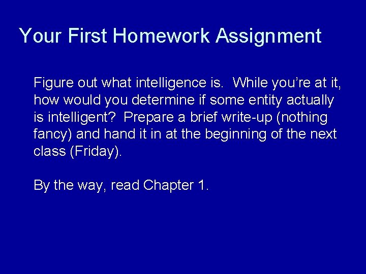 Your First Homework Assignment Figure out what intelligence is. While you’re at it, how