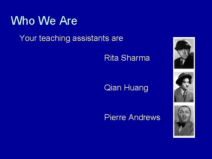 Who We Are Your teaching assistants are Rita Sharma Qian Huang Pierre Andrews 