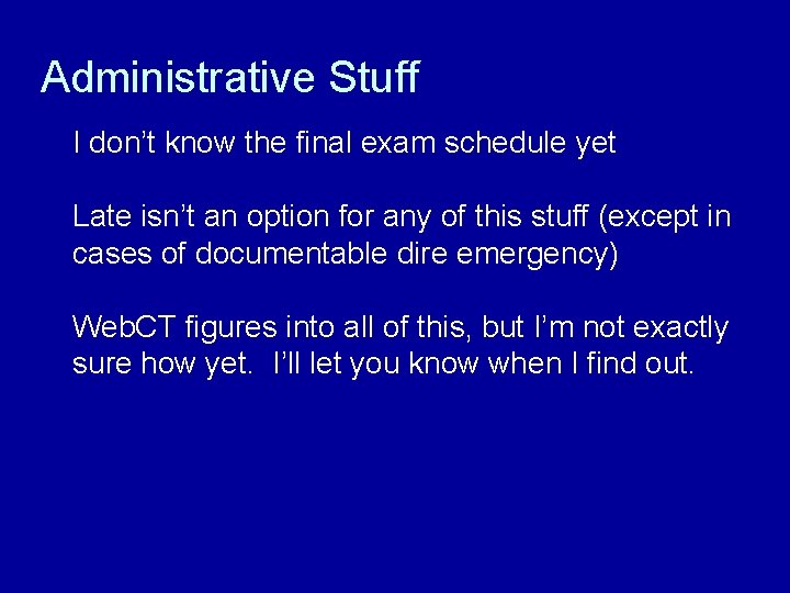 Administrative Stuff I don’t know the final exam schedule yet Late isn’t an option