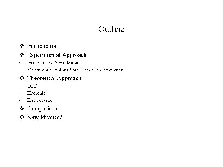 Outline v Introduction v Experimental Approach • • Generate and Store Muons Measure Anomalous