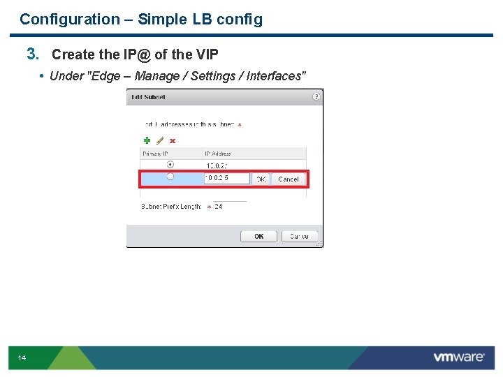 Configuration – Simple LB config 3. Create the IP@ of the VIP • Under